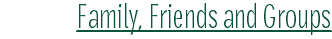 Family, Friends and Groups